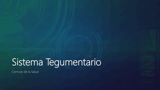 Sistema Tegumentario
Ciencias de la Salud
 