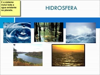 HIDROSFERA É  o sistema inclui toda a  á gua existente no planeta. 