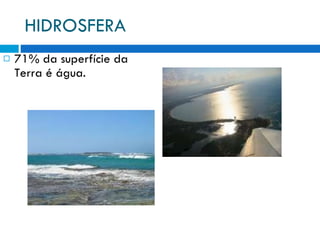 HIDROSFERA 71% da superfície da Terra é água. 