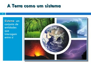 A Terra como um sistema Sistema   um conjunto de entidades que interagem entre si  
