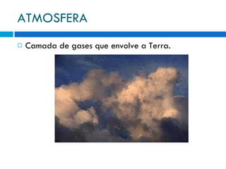 ATMOSFERA Camada de gases que envolve a Terra. 