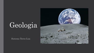 Geologia
Sistema Terra-Lua
 