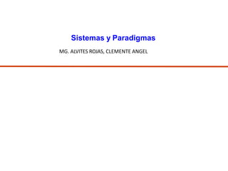 Sistemas y Paradigmas
MG. ALVITES ROJAS, CLEMENTE ANGEL
 