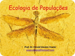 Ecologia de Populações




    • Prof. Dr. Harold Gordon Fowler
      • popecologia@hotmail.com
 