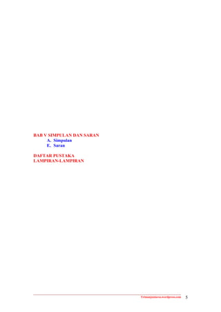 BAB V SIMPULAN DAN SARAN
     A. Simpulan
     E. Saran

DAFTAR PUSTAKA
LAMPIRAN-LAMPIRAN




                           Trimanjuniarso.wordpress.com   5
 