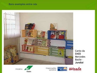 Canto da 
EMEB 
Mercedes 
Basile – 
Jundiaí 
Bons exemplos entre nós 
 