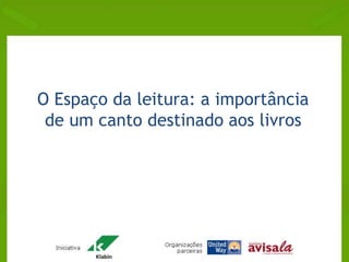 O Espaço da leitura: a importância 
de um canto destinado aos livros 
 