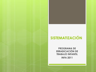 SISTEMATIZACIÓN  PROGRAMA DE ERRADICACIÓN DE TRABAJO INFANTIL INFA 2011 
