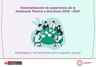 Estrategias y herramientas para la gestión escolar
Sistematización de experiencia de la
Asistencia Técnica a directivos 2019 - 2021:
 