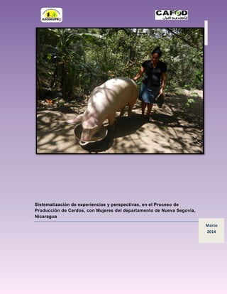 Sistematización de experiencias y perspectivas, en el Proceso de
Producción de Cerdos, con Mujeres del departamento de Nueva Segovia,
Nicaragua
Marzo
2014
 