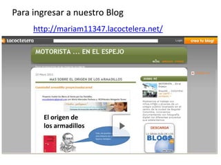 Para ingresar a nuestro Blog http://mariam11347.lacoctelera.net/ 