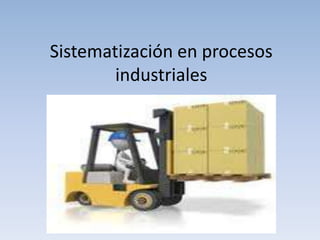 Sistematización en procesos
        industriales
 