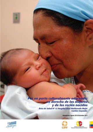 Por un parto culturalmente adecuado:
un derecho de las mujeres
y de los recién nacidos
Área de Salud Nº 12 Hospital Raúl Maldonado Mejía
Cantón-Cayambe
Información: Agosto 2010-Diciembre 2011
 