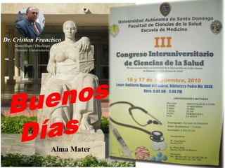 1 Dr. Cristian Francisco Ginecólogo / Oncólogo Docente Universitario Buenos Días Alma Mater 