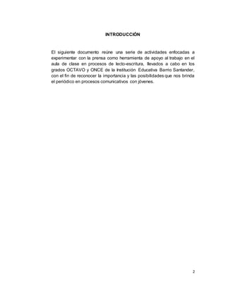 2
INTRODUCCIÓN
El siguiente documento reúne una serie de actividades enfocadas a
experimentar con la prensa como herramien...