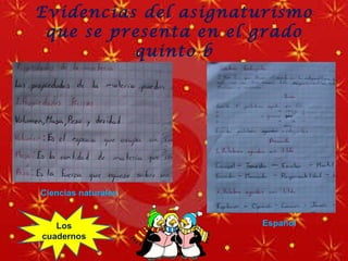 Evidencias del asignaturismo que se presenta en el grado quinto b Español   Ciencias naturales  Los cuadernos  