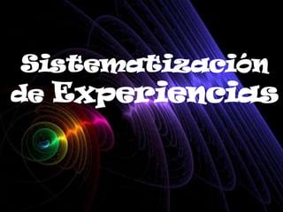 Sistematización
de Experiencias
 