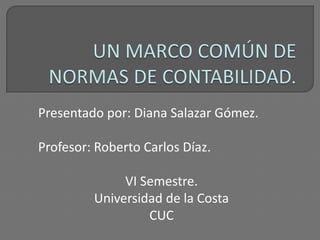 Presentado por: Diana Salazar Gómez.
Profesor: Roberto Carlos Díaz.
VI Semestre.
Universidad de la Costa
CUC
 