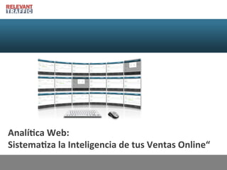 Analí&ca	
  Web:	
  	
  
Sistema&za	
  la	
  Inteligencia	
  de	
  tus	
  Ventas	
  Online“	
  

 
