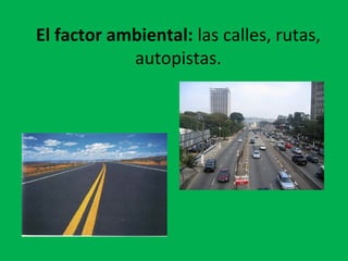 El factor ambiental: las calles, rutas,
autopistas.