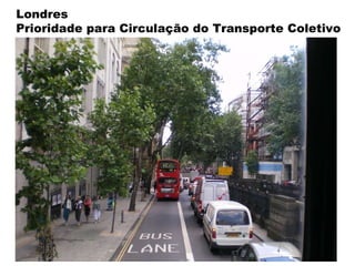 Londres Prioridade para Circulação do Transporte Coletivo  