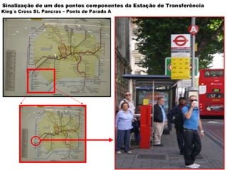 King´s Cross St. Pancras – Ponto de Parada A Sinalização de um dos pontos componentes da Estação de Transferência 