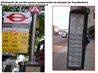 King´s Cross St. Pancras – Ponto de Parada A Sinalização de um dos pontos componentes da Estação de Transferência 