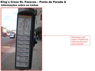 King´s Cross St. Pancras – Ponto de Parada A Informações sobre trajeto e freqüência da linhas que passam no ponto de parada  Informações sobre as Linhas 