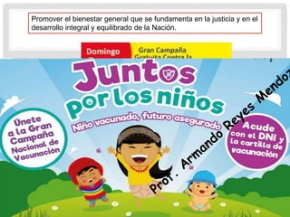 Promover el bienestar general que se fundamenta en la justicia y en el
desarrollo integral y equilibrado de la Nación.
 