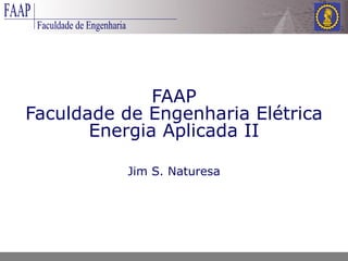 FAAP Faculdade de Engenharia Elétrica Energia Aplicada II Jim S. Naturesa 