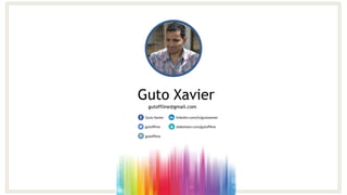 Guto Xavier
gutoffline@gmail.com
linkedin.com/in/gutoxavierGuto Xavier
gutoffline
slideshare.com/gutofflinegutoffline
 