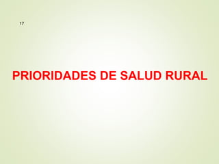17
PRIORIDADES DE SALUD RURAL
 