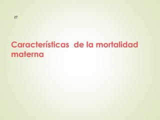 Características de la mortalidad
materna
27
 