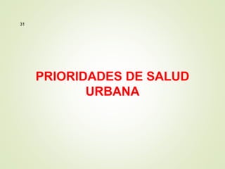 31
PRIORIDADES DE SALUD
URBANA
 