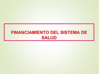 FINANCIAMIENTO DEL SISTEMA DE
SALUD
 