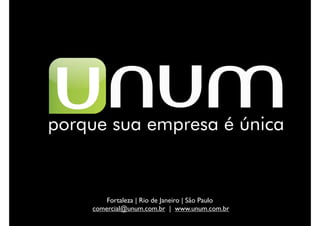 Fortaleza | Rio de Janeiro | São Paulo
comercial@unum.com.br | www.unum.com.br
 