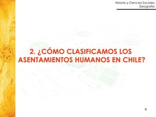 2. ¿CÓMO CLASIFICAMOS LOS  ASENTAMIENTOS HUMANOS EN CHILE? 