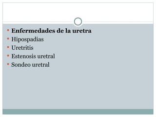 Enfermedades de la uretra Hipospadias Uretritis Estenosis uretral Sondeo uretral 