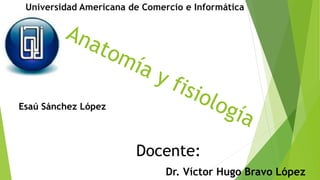 Universidad Americana de Comercio e Informática
Esaú Sánchez López
Dr. Víctor Hugo Bravo López
Docente:
 