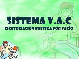 SISTEMA V.A.C
Cicatrización Asistida por Vacío
 