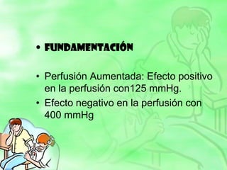 • Fundamentación
• Perfusión Aumentada: Efecto positivo
en la perfusión con125 mmHg.
• Efecto negativo en la perfusión con
400 mmHg
 