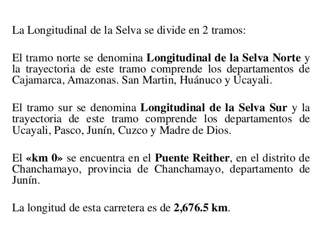 La Longitudinal de la Selva se divide en 2 tramos: 
El tramo norte se denomina Longitudinal de la Selva Norte y la trayect...