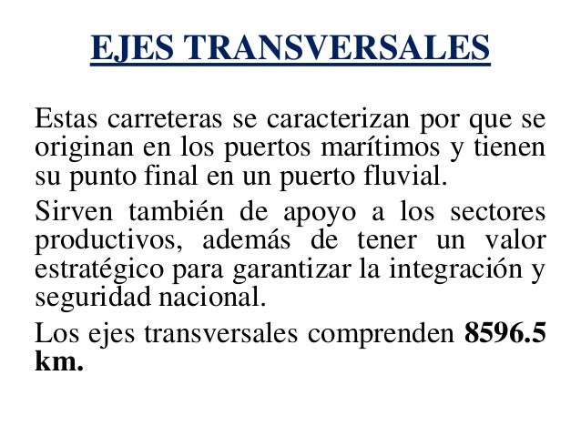 EJES TRANSVERSALES 
Estas carreteras se caracterizan por que se originan en los puertos marÃ­timos y tienen su punto final ...