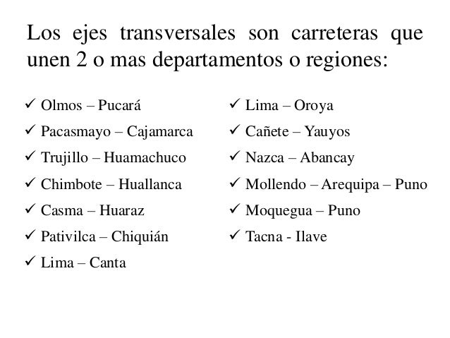 Los ejes transversales son carreteras que unen 2 o mas departamentos o regiones: 
ïƒ¼Olmos â€“ PucarÃ¡ 
ïƒ¼Pacasmayo â€“ Cajamarca ...