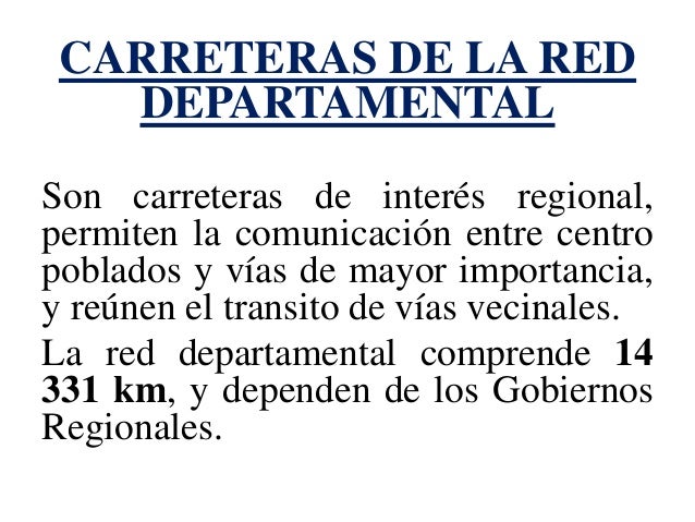 CARRETERAS DE LA RED DEPARTAMENTAL 
Son carreteras de interÃ©s regional, permiten la comunicaciÃ³n entre centro poblados y v...
