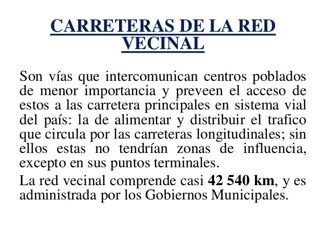 CARRETERAS DE LA RED VECINAL 
Son vÃ­as que intercomunican centros poblados de menor importancia y preveen el acceso de est...