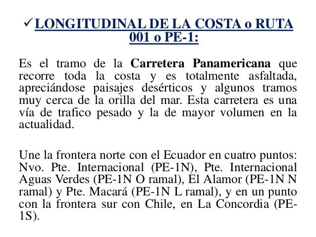 ïƒ¼LONGITUDINAL DE LA COSTA o RUTA 001 o PE-1: 
Es el tramo de la Carretera Panamericana que recorre toda la costa y es tota...
