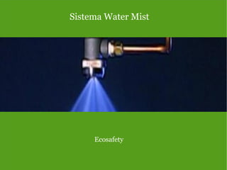 Sistema Water Mist
Ecosafety
 