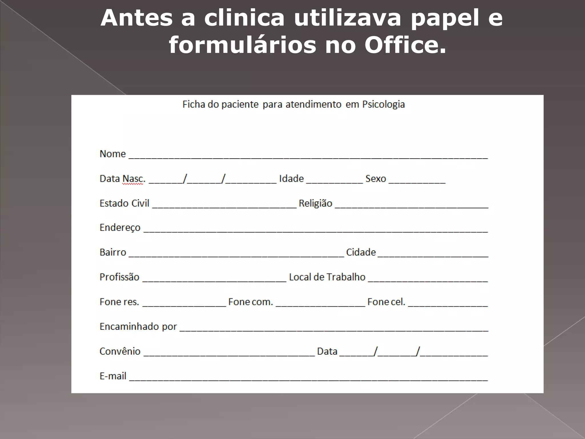 Antes a clinica utilizava papel e
     formulários no Office.
 