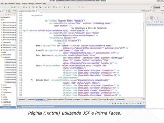 Página (.xhtml) utilizando JSF e Prime Faces.
 